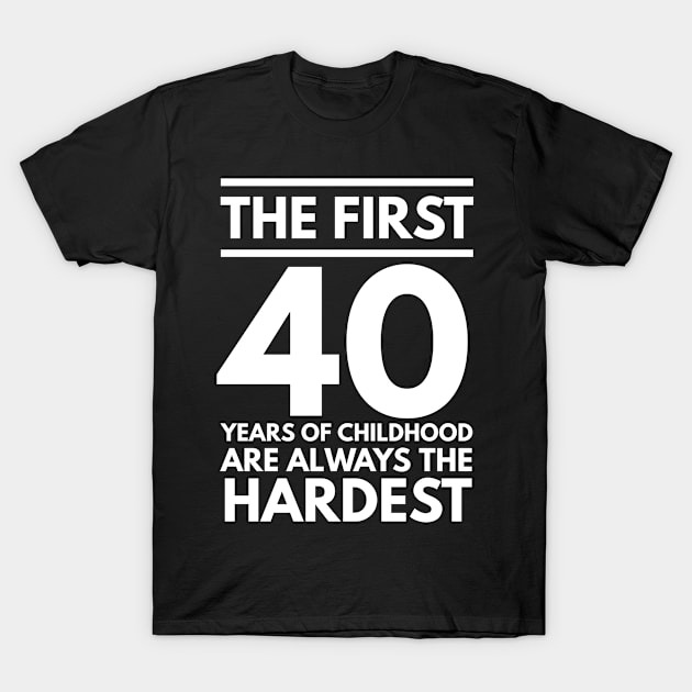 The First 40 Years Of Childhood Are Always The Hardest - Gift 40th Birthday 40 Year Old T-Shirt by giftideas